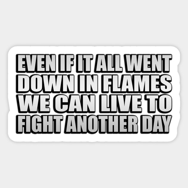 Even if it all went down in flames We can live to fight another day Sticker by Geometric Designs